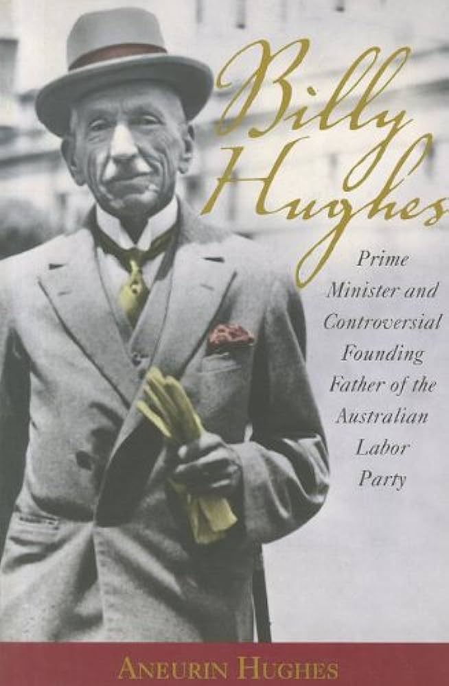 Billy Hughes: Prime Minister and controversial founding father of the Australian Labor Party